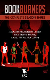 Bookburners : the Complete Season Three - Mur Lafferty, Max Gladstone, Margaret Dunlap, Andrea Phillips, Brian Francis Slattery