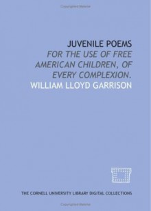 Juvenile poems: for the use of free American children, of every complexion - William Lloyd Garrison