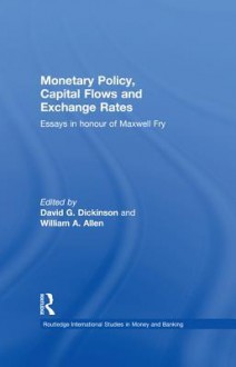 Monetary Policy, Capital Flows and Exchange Rates: Essays in Memory of Maxwell Fry - David G. Dickinson, William Allen