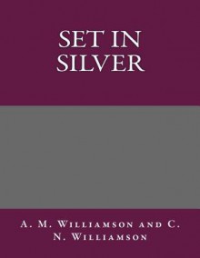 Set in Silver - A M Williamson and C N Williamson