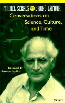 Conversations on Science, Culture, and Time: Michel Serres with Bruno Latour - Michel Serres, Roxanne Lapidus