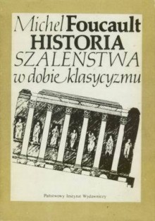 Historia szaleństwa w dobie klasycyzmu - Michel Foucault