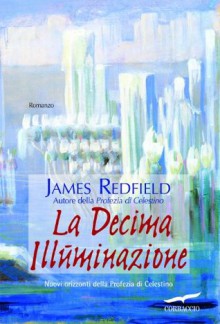 La Decima Illuminazione (Italian Edition) - James Redfield, De Vizzi, Alessandra