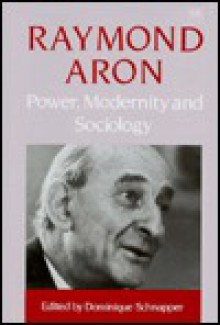 Power, Modernity, And Sociology: Selected Sociological Writings - Raymond Aron