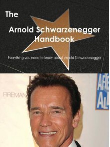 The Arnold Schwarzenegger Handbook - Everything You Need to Know about Arnold Schwarzenegger - Emily Smith