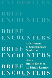 Brief Encounters: A Collection of Contemporary Nonfiction - Judith Kitchen, Dinah Lenney