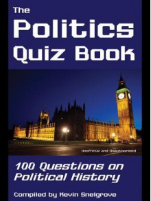 The Politics Quiz Book: 100 Questions on Political History - Kevin Snelgrove