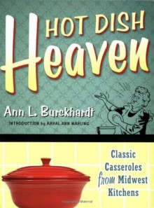 Hot Dish Heaven: Classic Casseroles from Midwest Kitchens - Ann L. Burckhardt,Karal Ann Marling