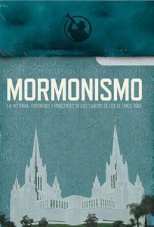 Mormonismo: La Historia, Creencias y Practicas de Los Santos de Los Ultimos Dias - Grupo Nelson