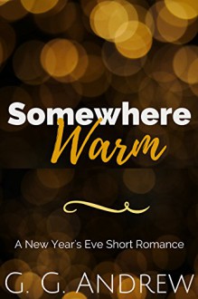 Somewhere Warm: A New Year's Eve Short Romance - G.G. Andrew