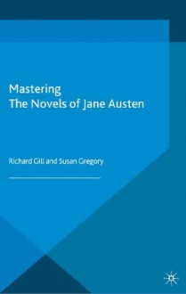 Mastering the Novels of Jane Austen (Palgrave Master Series) - Richard Gill, Susan Gregory