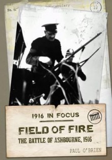 Field of Fire: The Battle of Ashbourne, 1916 - Paul O'Brien