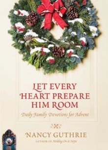 Let Every Heart Prepare Him Room: Daily Family Devotions for Advent - Nancy Guthrie