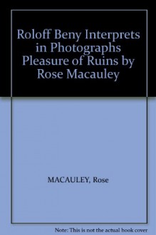 Roloff Beny Interprets in Photographs Pleasure of Ruins by Rose Macauley - Rose MACAULEY