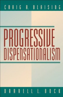 Progressive Dispensationalism - Craig A. Blaising, Darrell L. Bock