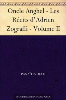 Oncle Anghel - Les Récits d'Adrien Zograffi - Volume II - Panait Istrati