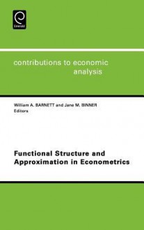 Functional Structure and Approximation in Econometrics - William A. Barnett, Jane M. Binner, J.J. Laffont