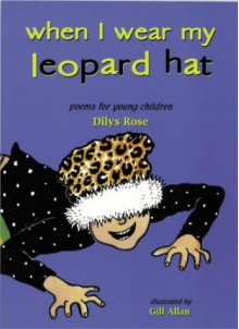 When I Wear My Leopard Hat: Poems For Young Children - Dilys Rose