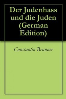 Der Judenhass und die Juden (German Edition) - Constantin Brunner