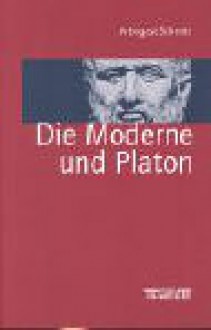 Die Moderne und Platon - eine Bilanz. - Arbogast Schmitt