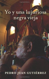 Yo y una lujuriosa negra vieja - Pedro Juan Gutiérrez