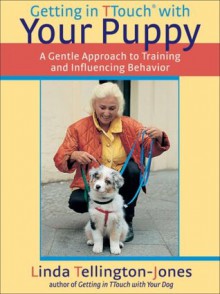 Getting in TTouch with Your Puppy: A Gentle Approach to Training and Influencing Behavior - Linda Tellington-Jones