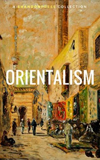 Orientalism (A Selection Of Classic Orientalist Paintings And Writings) (ShandonPress) - William Beckford, lord byron, Théophile Gautier, Gustave Flaubert, Shandonpress, Pierre Benoit