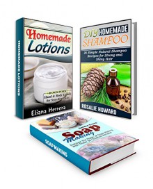 DIY Projects Box Set: 55 Recipes For Homemade Shampoo And Hand & Body Lotion Plus Discover the Magic of Soap Making at Home (DIY Projects Box Set, homemade shampoo, homemade lotion) - Eliana Herrera, Sandra Evans