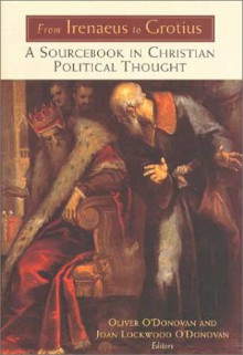 From Irenaeus to Grotius: A Sourcebook in Christian Political Thought - Oliver O'Donovan