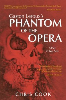 Gaston Leroux's PHANTOM OF THE OPERA : A Play in Two Acts - Chris Cook