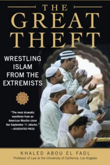 The Great Theft: Wrestling Islam from the Extremists - Khaled Abou El Fadl