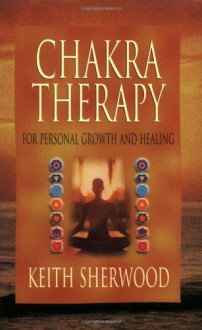 Chakra Therapy: For Personal Growth & Healing (Llewellyn's New Age) - Keith Sherwood