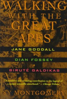 Walking with the Great Apes: Jane Goodall, Dian Fossey, Birute Galdikas - Sy Montgomery