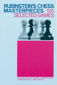 Rubinstein's Chess Masterpieces: 100 Selected Games - Hans Kmoch, Barnie F. Winkelman, Akiba Rubinstein