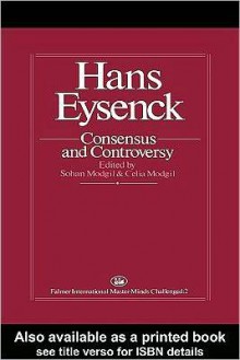 Hans Eysenck: Consensus and Controversy - Sohan Modgil, Celia Modgil University of London., Sohan Modgil University of Brighton