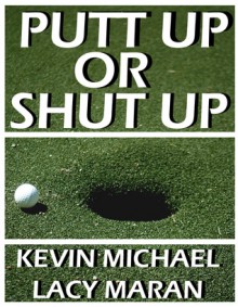 Putt Up Or Shut Up: A Shanktacular Guide To Golf's Greatest Excuses - Lacy Maran