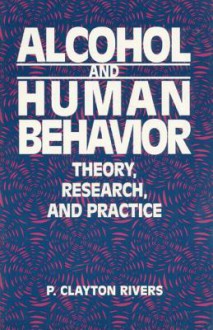 Alcohol and Human Behavior: Theory, Research, and Practice [With Access Code] - P. Clayton Rivers