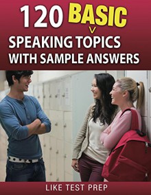 120 Basic Speaking Topics - LIKE Test Prep