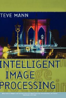 Intelligent Image Processing - Steve Mann