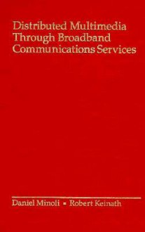 Distributed Multimedia Through Broadband Communications Services - Daniel Minoli, Robert Keinath