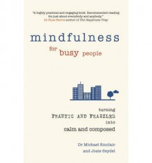 [(Mindfulness for Busy People: Turning from Frantic and Frazzled into Calm and Composed)] [Author: Michael Sinclair] published on (December, 2013) - Michael Sinclair