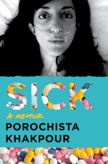 Sick: A Memoir - Porochista Khakpour