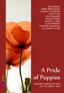 A Pride of Poppies - Julie Bozza, Barry Brennessel, Charlie Cochrane, Sam Evans, Lou Faulkner, Adam Fitzroy, Wendy C. Fries, Z. McAspurren, Eleanor Musgrove, Jay Lewis Taylor