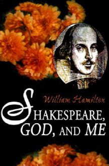 Shakespeare God and Me - William Hamilton