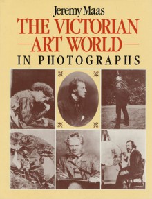 The Victorian Art World in Photographs - Jeremy Maas