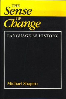 The Sense of Change: Language as History - Michael Shapiro