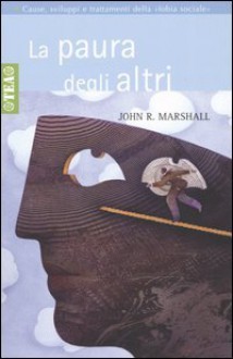 La Paura Degli Altri: Dalla Timidezza Agli Attachi Di Panico - John R. Marshall, Elena Campominosi