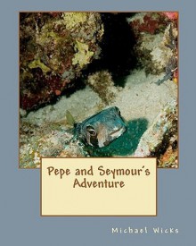 Pepe and Seymour's Adventure - Michael Wicks