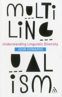 Multilingualism: Understanding Linguistic Diversity - John R. Edwards