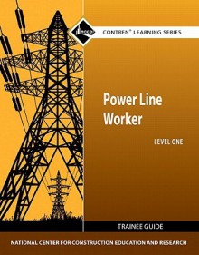 Power Line Worker Trainee Guide, Level One - National Center for Construction Educati